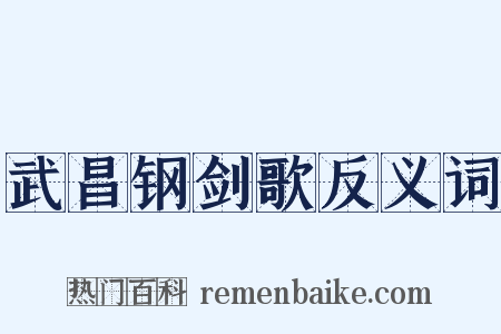武昌钢剑歌反义词是什么意思的图片
